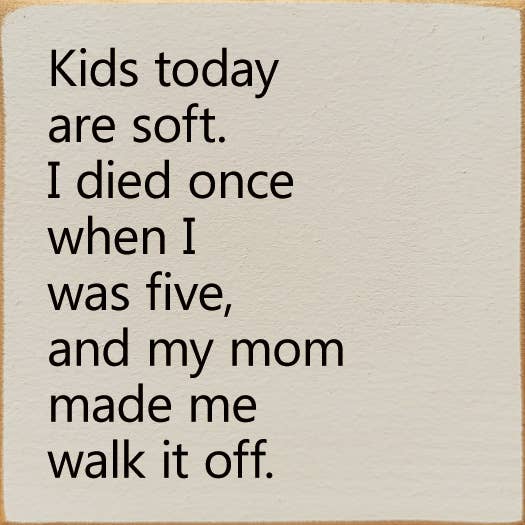 Kids Today Are Soft. I Died Once When I Was Five..Wood Sign