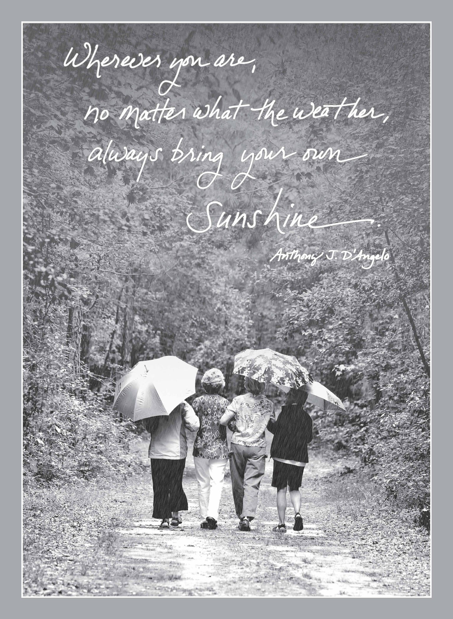 472B: Wherever You Are, No Matter What the Weather, Always Bring Your Own Sunshine. - Anthony J. Angelo