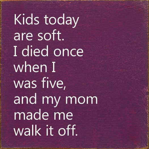 Kids Today Are Soft. I Died Once When I Was Five..Wood Sign