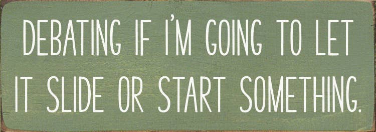 Debating if I'm going to let it slide - Funny Wood Sign