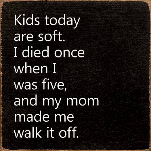 Kids Today Are Soft. I Died Once When I Was Five..Wood Sign