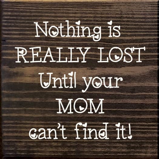 Nothing is really lost until your mom can't find it!