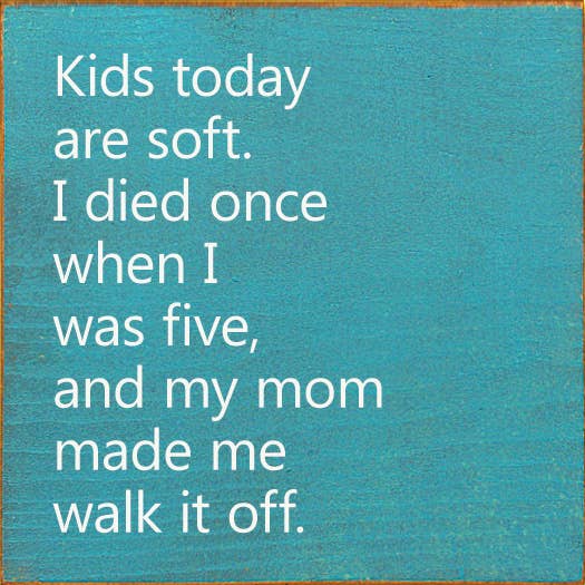 Kids Today Are Soft. I Died Once When I Was Five..Wood Sign