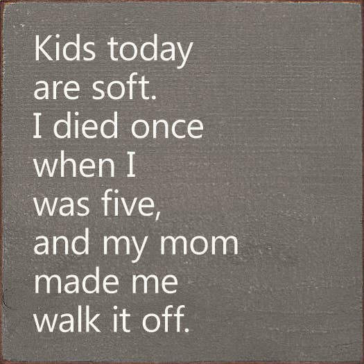 Kids Today Are Soft. I Died Once When I Was Five..Wood Sign