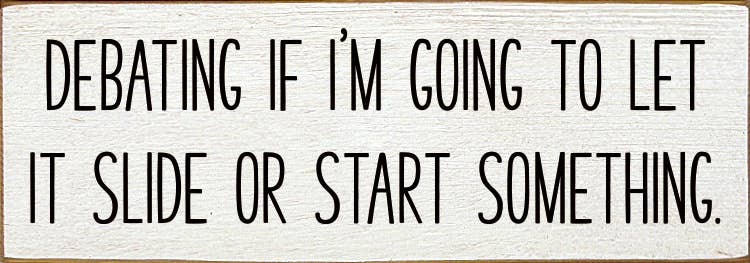 Debating if I'm going to let it slide - Funny Wood Sign