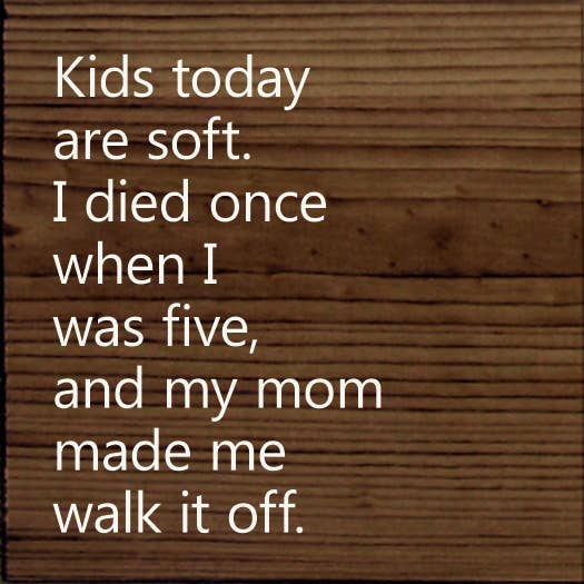 Kids Today Are Soft. I Died Once When I Was Five..Wood Sign