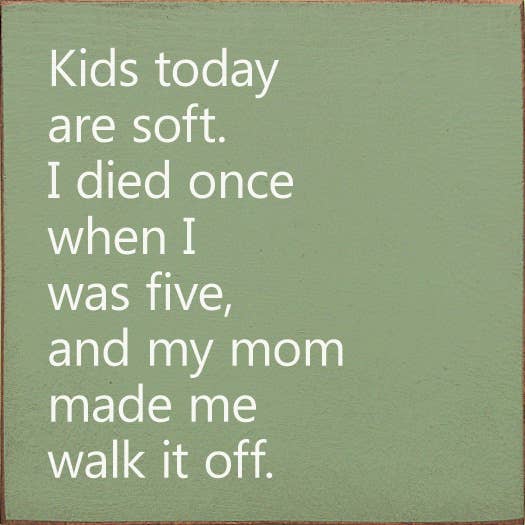 Kids Today Are Soft. I Died Once When I Was Five..Wood Sign
