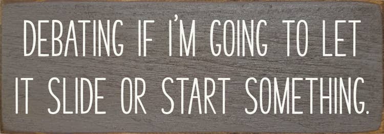 Debating if I'm going to let it slide - Funny Wood Sign