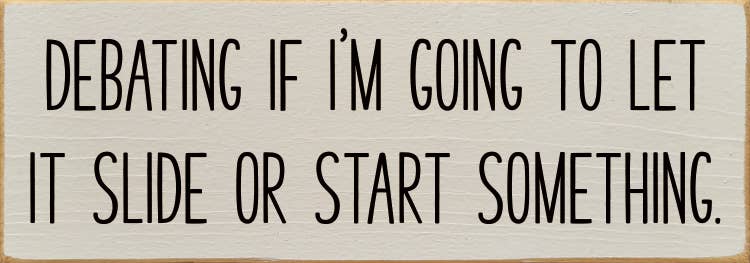 Debating if I'm going to let it slide - Funny Wood Sign
