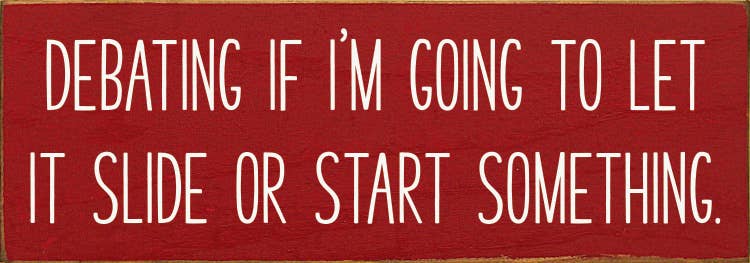 Debating if I'm going to let it slide - Funny Wood Sign