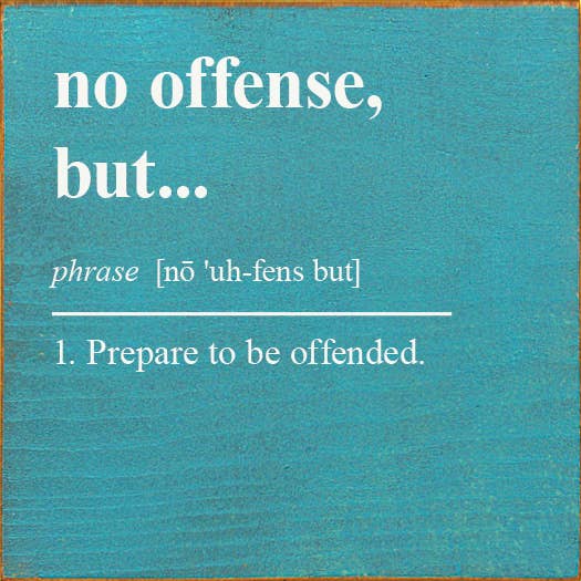 No offense, but… phrase - 1. Prepare to be offended.
