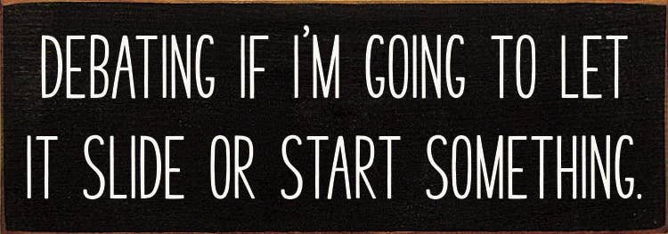 Debating if I'm going to let it slide - Funny Wood Sign