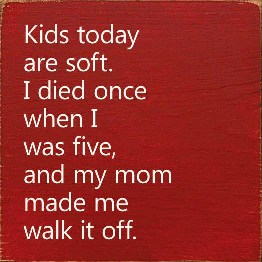 Kids Today Are Soft. I Died Once When I Was Five..Wood Sign