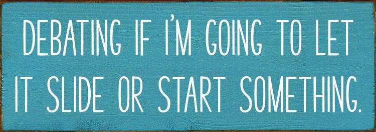 Debating if I'm going to let it slide - Funny Wood Sign