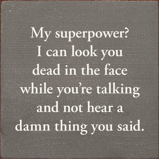 My superpower? I can look you dead in the face… Wood Sign