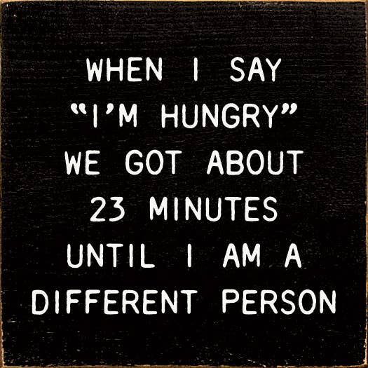 When I Say "I'm Hungry" We Got About 23 Minutes…