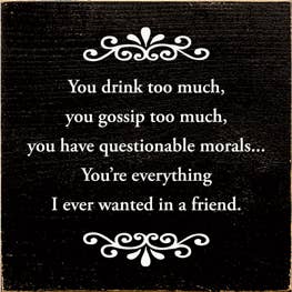 You Drink Too Much Friend Wood Sign