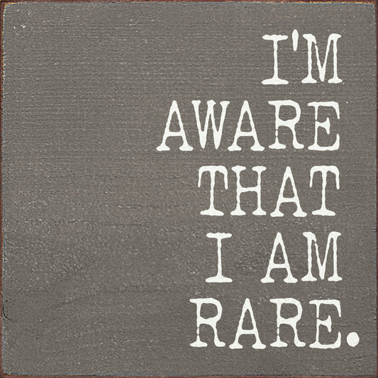 I'm aware that I am rare Sign