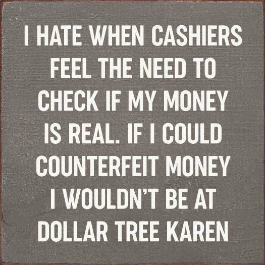I Hate When Cashiers Feel The Need To Check If My Money..
