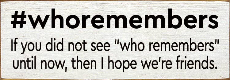 #whoremembers - If you did not see "who remembers" until now