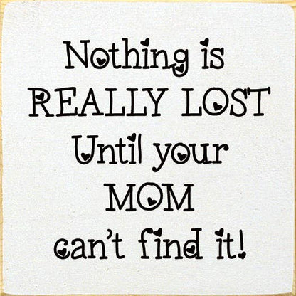 Nothing is really lost until your mom can't find it!