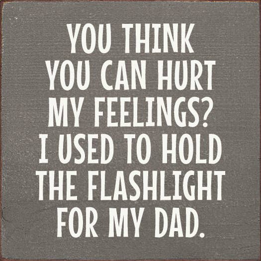 You Think You Can Hurt My Feelings? Funny Dad Wood Sign: Old Black