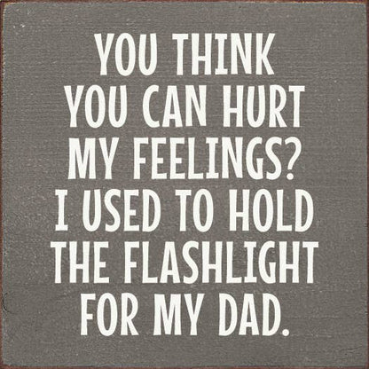 You Think You Can Hurt My Feelings? Funny Dad Wood Sign: Old Black