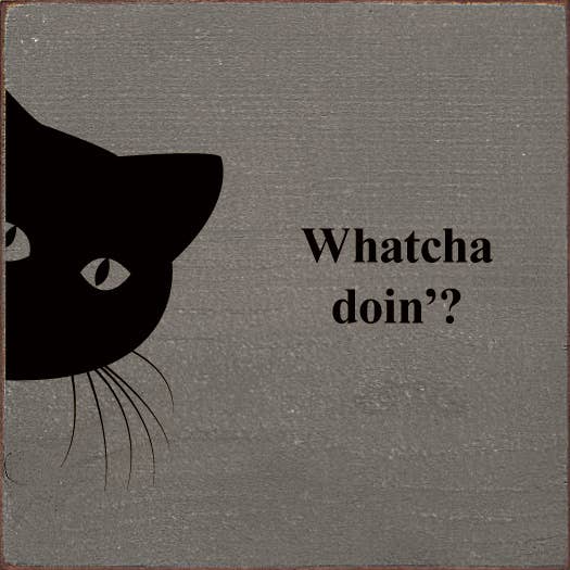 Whatcha doin'? (peeking cat) Wood Sign