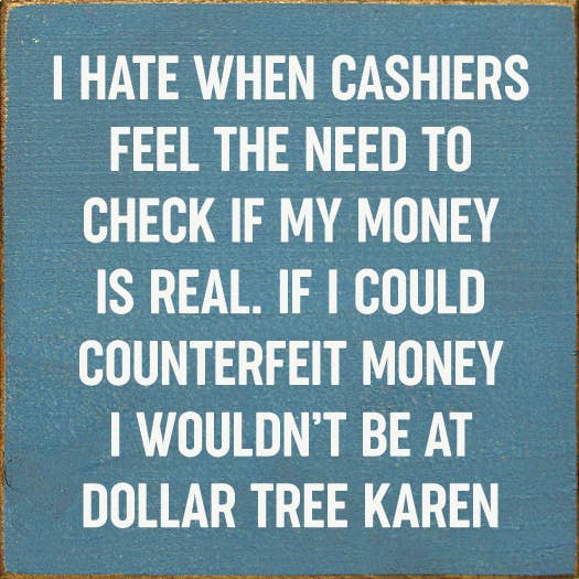 I Hate When Cashiers Feel The Need To Check If My Money..