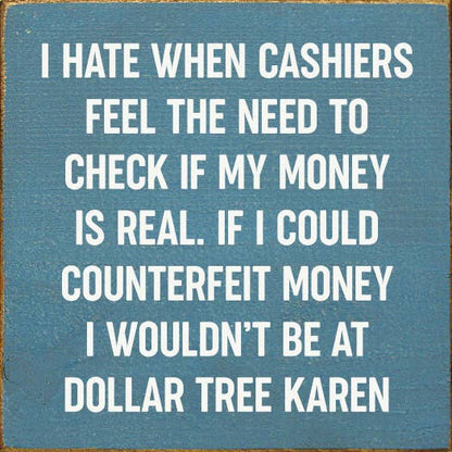 I Hate When Cashiers Feel The Need To Check If My Money..