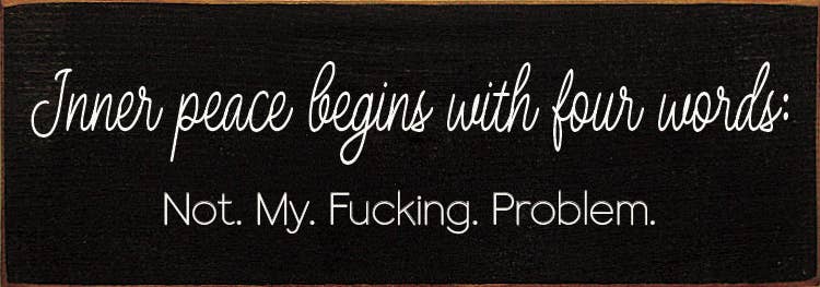Inner peace begins with four words:  - Funny Wood Sign