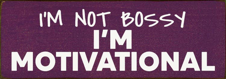I'm not bossy - I'm motivational - Wood Sign