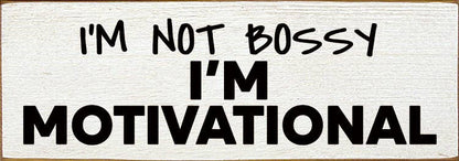 I'm not bossy - I'm motivational - Wood Sign