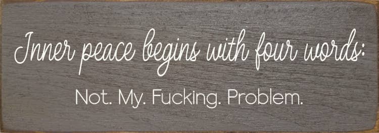 Inner peace begins with four words:  - Funny Wood Sign