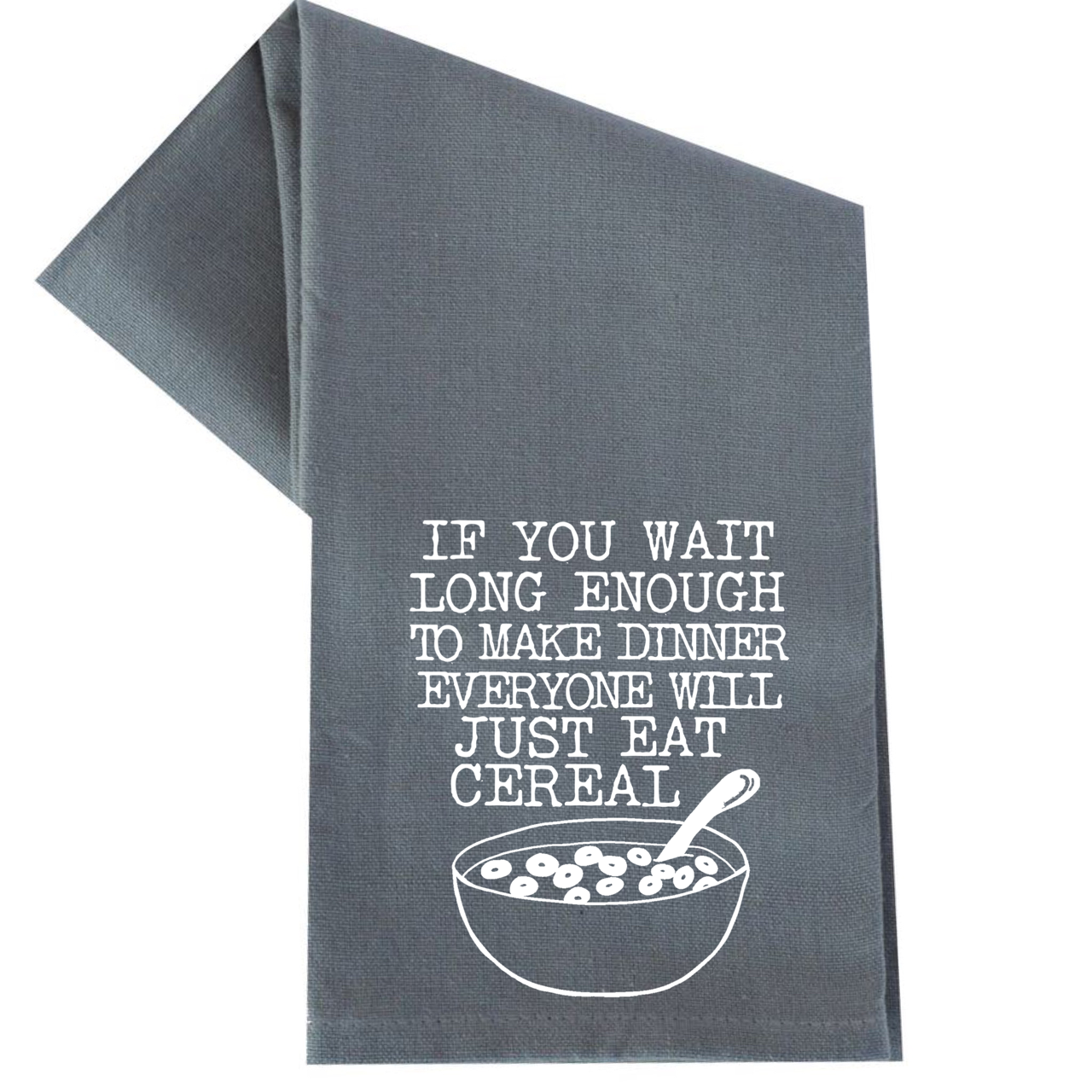 IF YOU WAIT LONG ENOUGH TO COOK DINNER TEA TOWEL
