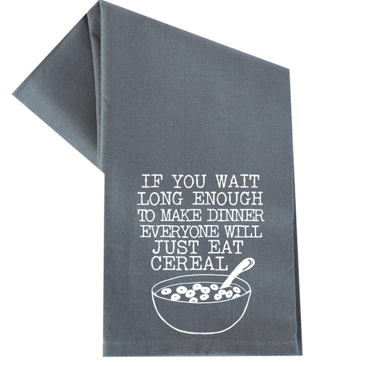 IF YOU WAIT LONG ENOUGH TO COOK DINNER TEA TOWEL