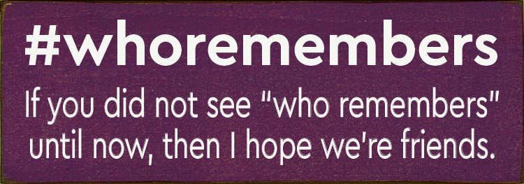 #whoremembers - If you did not see "who remembers" until now