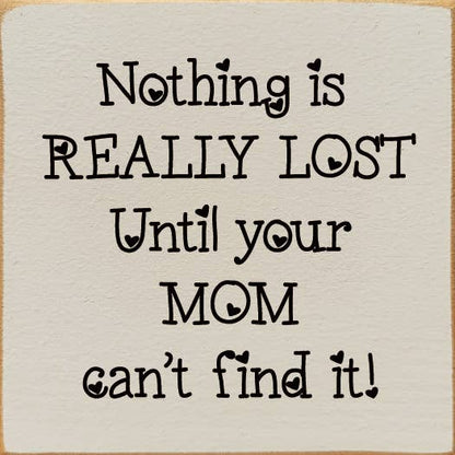 Nothing is really lost until your mom can't find it!