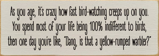 As you age, it's crazy how fast bird-watching -  Wood Sign