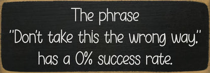 The phrase "Don't take this the wrong way." has a 0% success