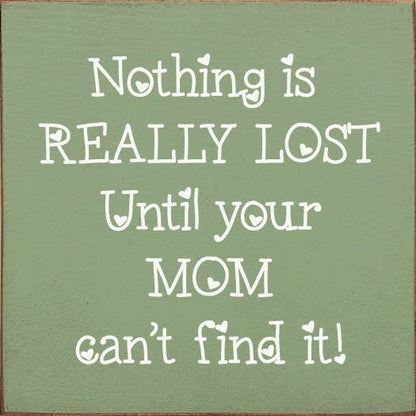 Nothing is really lost until your mom can't find it!