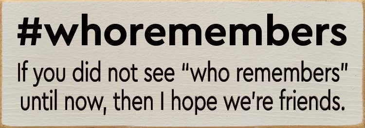 #whoremembers - If you did not see "who remembers" until now