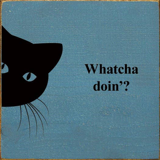 Whatcha doin'? (peeking cat) Wood Sign