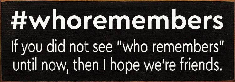 #whoremembers - If you did not see "who remembers" until now
