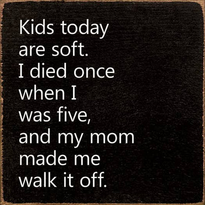 Kids Today Are Soft. I Died Once When I Was Five..Wood Sign