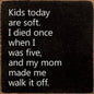 Kids Today Are Soft. I Died Once When I Was Five..Wood Sign