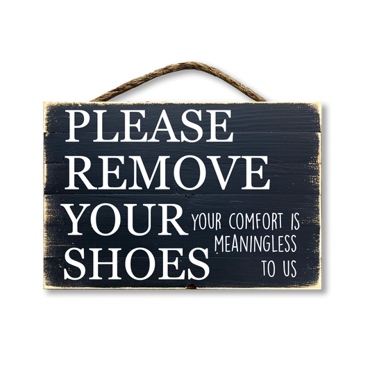 Please Remove Your Shoes Your Comfort Is Meaningless To Us