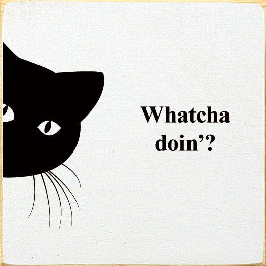 Whatcha doin'? (peeking cat) Wood Sign