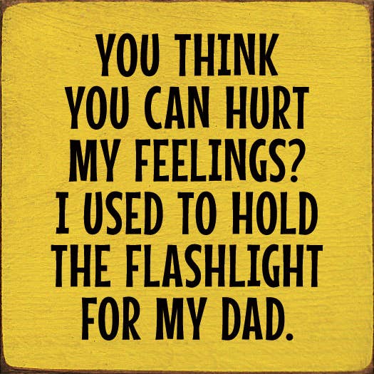 You Think You Can Hurt My Feelings? Funny Dad Wood Sign: Old Black