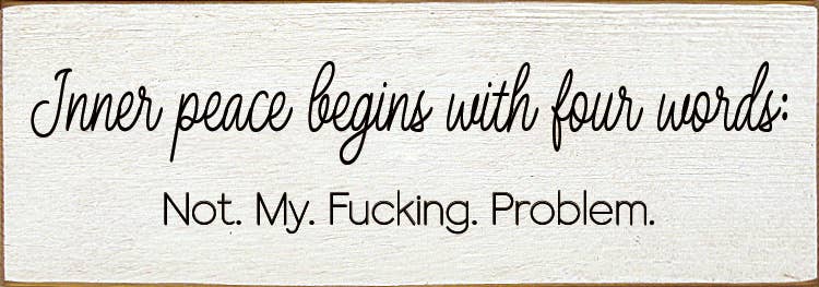 Inner peace begins with four words:  - Funny Wood Sign